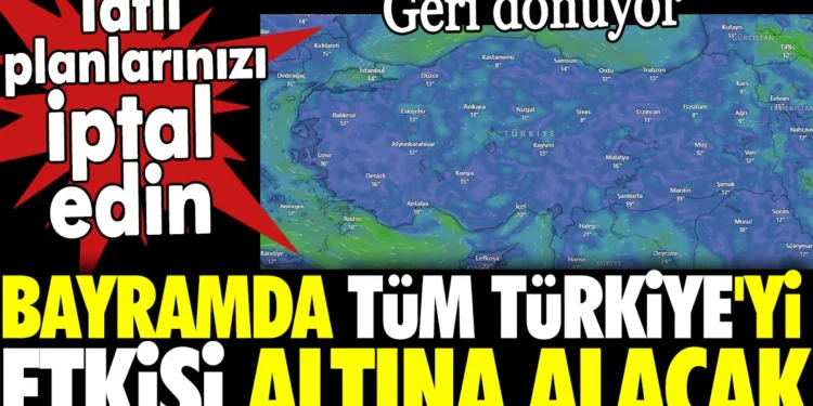 Bayramda tüm Türkiye’yi etkisi altına alacak. Geri dönüyor. Tatil planlarınızı iptal edin