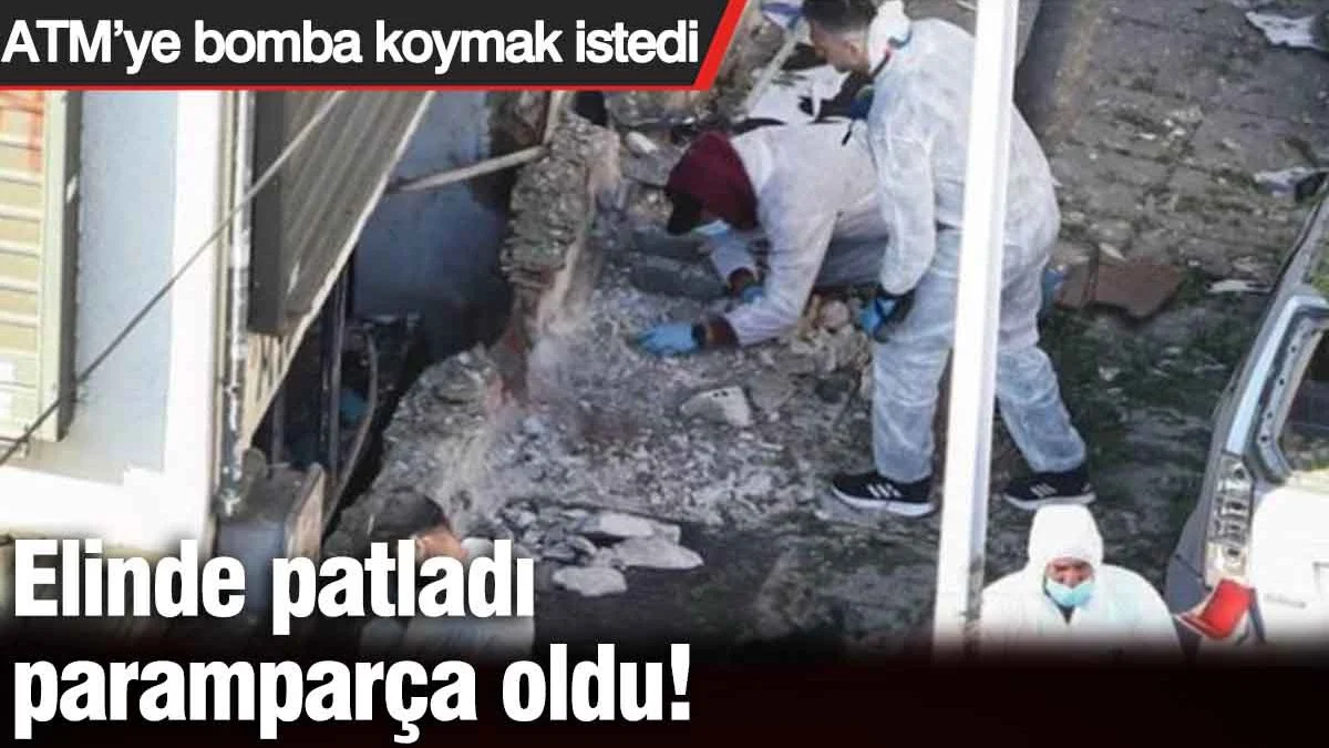 ATM’ye bomba koymak istedi. Bomba elinde patladı…