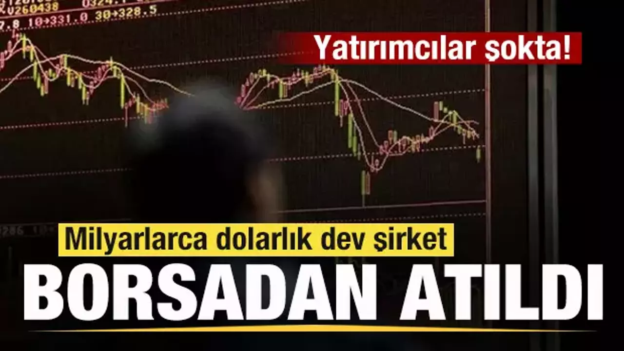 Milyarlarca dolarlık dev şirket borsadan atıldı! Yatırımcılar şokta! Milyarlarca dolarlık dev şirket borsadan atıldı! Yatırımcılar şokta!