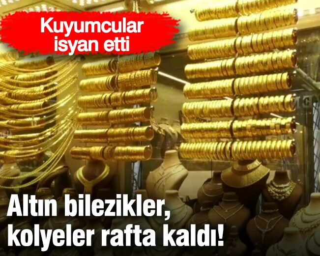 Altın bilezikler, kolyeler rafta kaldı! Kuyumcular isyan etti Altın bilezikler, kolyeler rafta kaldı! Kuyumcular isyan etti
