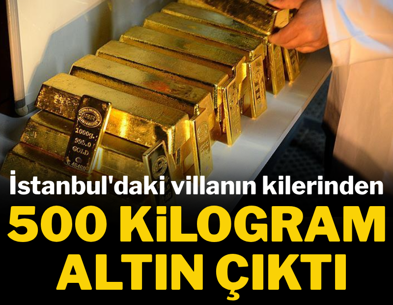 İstanbul’daki villanın kilerinden 500 kilo altın çıktı İstanbul’daki villanın kilerinden 500 kilo altın çıktı