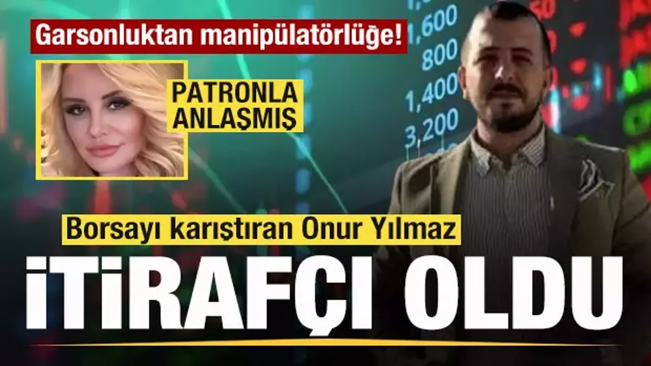 Borsayı karıştıran Onur Yılmaz itirafçı oldu!  Borsayı karıştıran Onur Yılmaz itirafçı oldu!