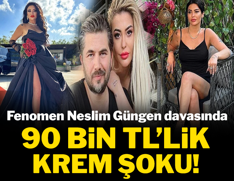 Fenomen Neslim Güngen davasında ‘90 bin liralık krem’ şoku! Fenomen Neslim Güngen davasında ‘90 bin liralık krem’ şoku!