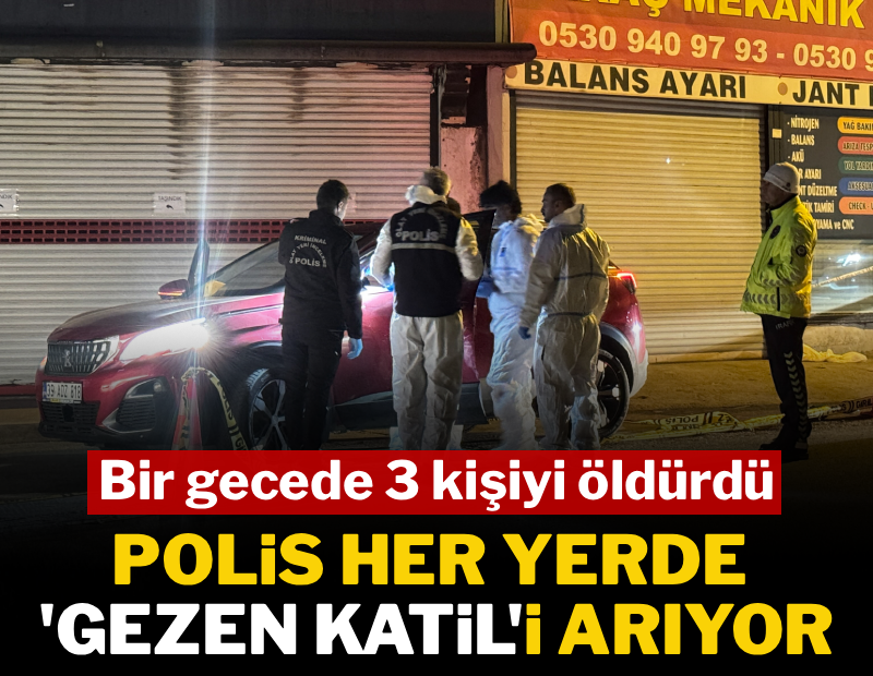 Bir gecede 3 kişiyi öldürdü: Polis her yerde gezen katili arıyor