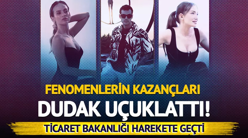 Fenomenlerin sosyal medya kazançları dudak uçuklattı! Ticaret Bakanlığı harekete geçti