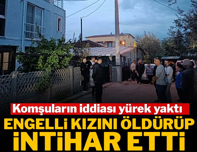 Engelli kızını öldürüp intihar etti: Komşuların iddiası yürek yaktı