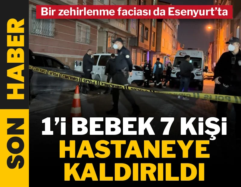 Bir zehirlenme faciası da Esenyurt’ta! 1’i bebek 7 kişi hastaneye kaldırıldı