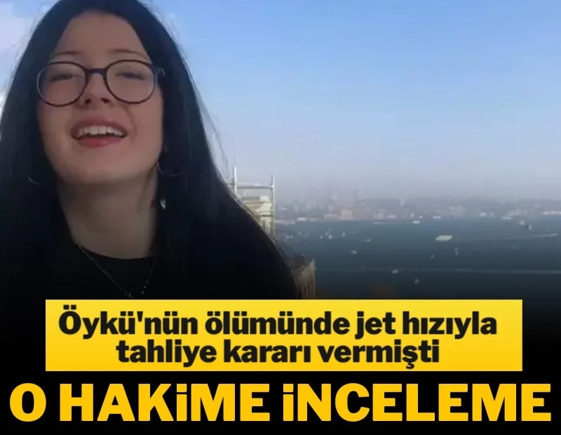 Öykü’nün ölümünde jet hızıyla tahliye kararı veren hakime inceleme başlatıldı Öykü’nün ölümünde jet hızıyla tahliye kararı veren hakime inceleme başlatıldı