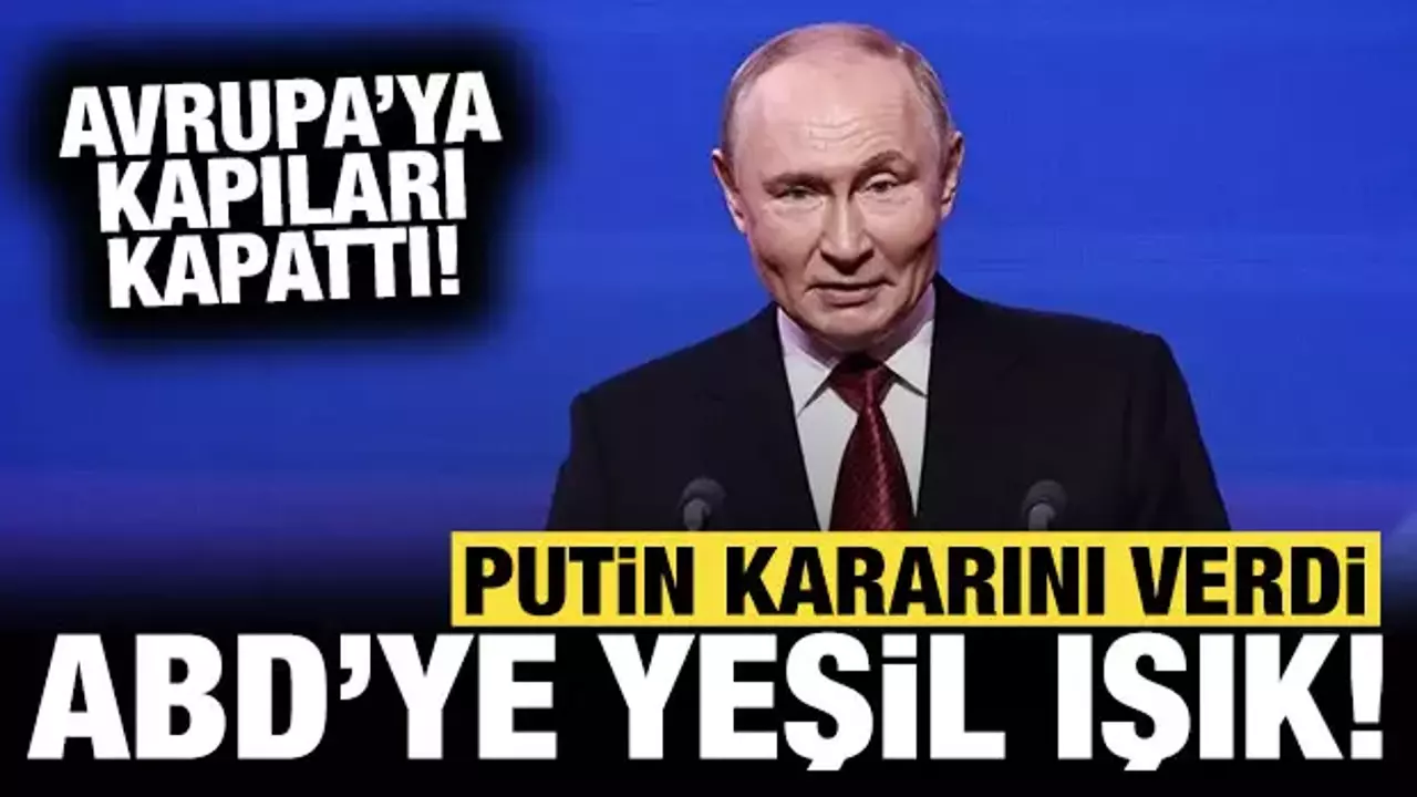 Putin’den ABD’ye yeşil ışık: Avrupa’ya kapıları kapattı!