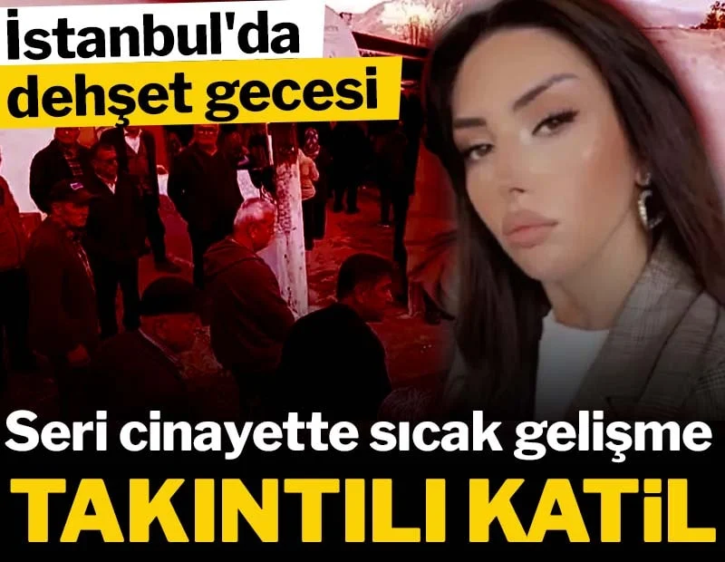 İstanbul’da dehşet gecesi! Seri cinayette sıcak gelişme… Yıllar süren takıntı İstanbul’da dehşet gecesi! Seri cinayette sıcak gelişme… Yıllar süren takıntı