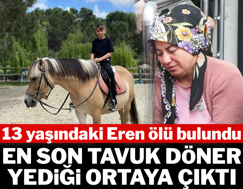13 yaşındaki Eren ölü bulunmuştu: En son tavuk döner yediği ortaya çıktı