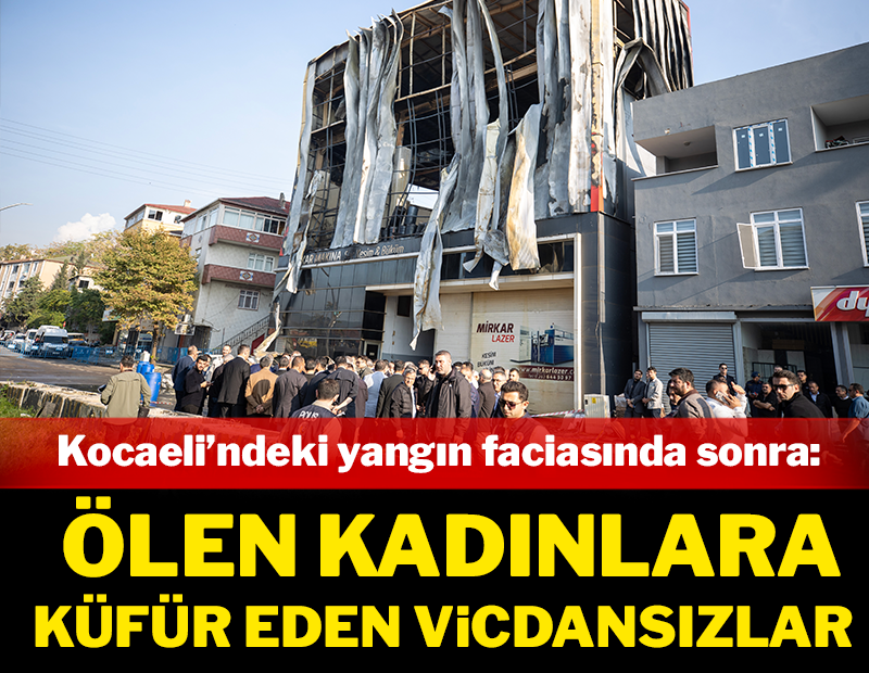 Kocaeli’ndeki yangında hayatını kaybeden kadınlara küfür ettiler Kocaeli’ndeki yangında hayatını kaybeden kadınlara küfür ettiler