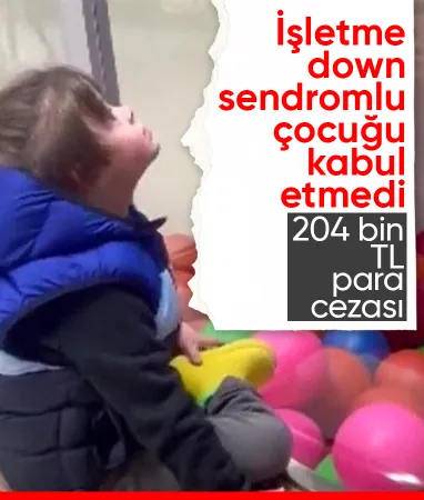 Ankara’da down sendromlu çocuğu oyun alanına almayan işletmeye 204 bin TL ceza