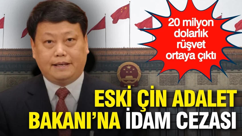 Eski Çin Adalet Bakanı’na idam cezası…