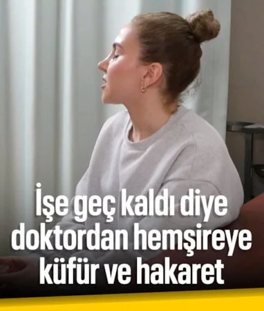 İstanbul’da doktordan işe geç kalan hemşireye hakaret ve küfür iddiası…