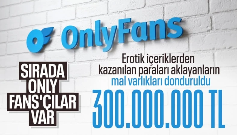 8 ilde OnlyFans operasyonu: 300 milyon TL değerinde mal varlığına el konuldu…