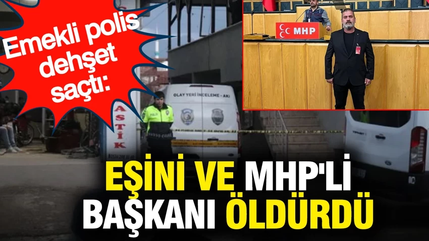 Emekli polis dehşet saçtı: Eşini ve MHP’li başkanı öldürdü…
