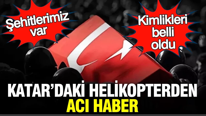 Katar’daki helikopter kazasından acı haber: Şehitlerimiz var…