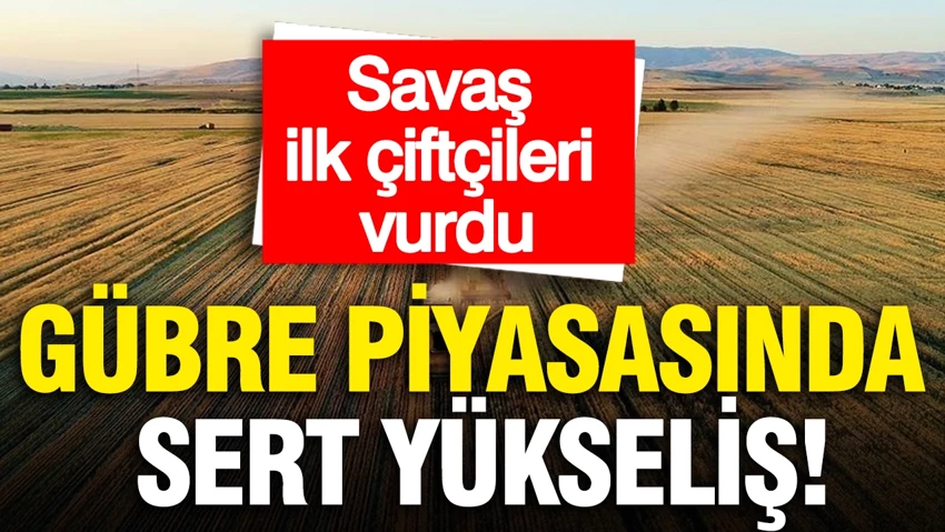 Küresel gübre piyasasında sert yükseliş: Savaş ilk çiftçileri vurdu…
