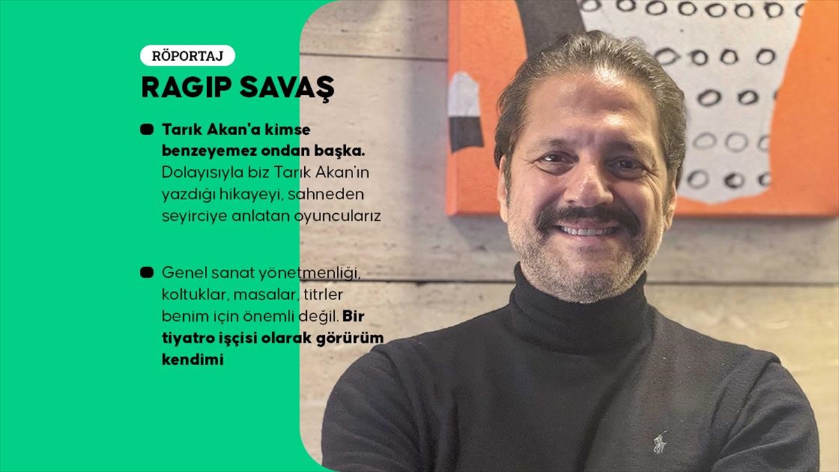 Ragıp Savaş, oyunculuktan genel sanat yönetmenliğine uzanan tiyatro kariyerini anlattı