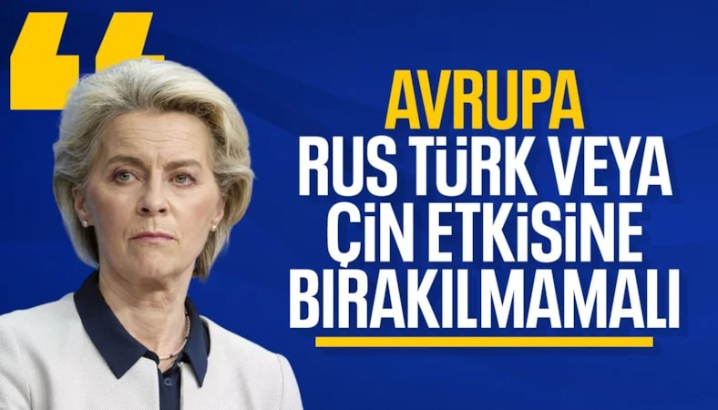 AB Komisyonu Başkanı: Avrupa’nın Rus, Türk veya Çin etkisine bırakılmaması gerekiyor…