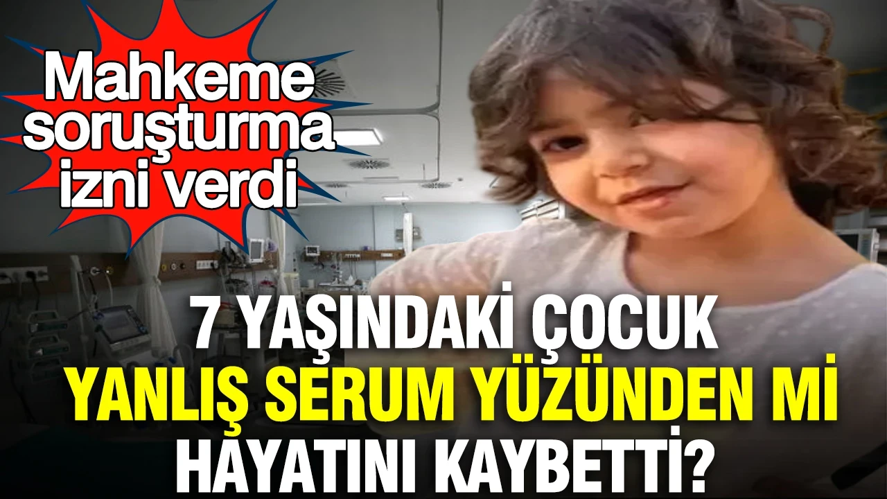 7 yaşındaki çocuk yanlış serum yüzünden mi hayatını kaybetti?