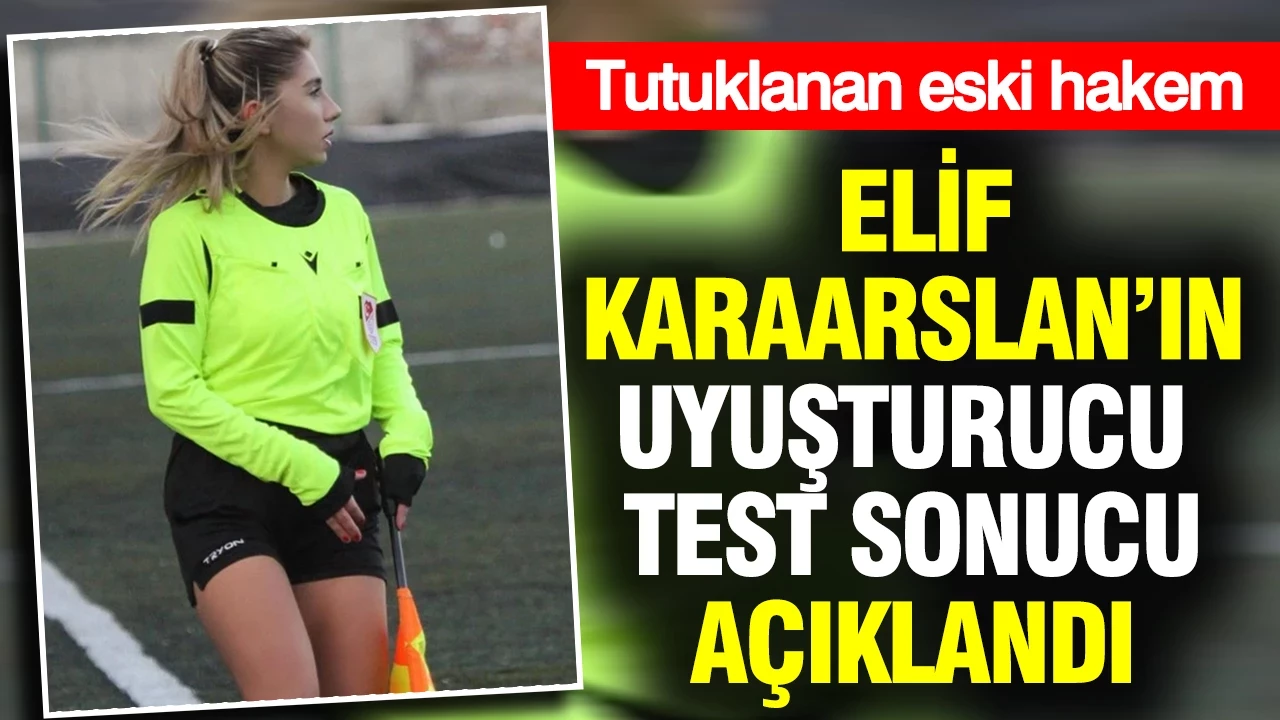 Eski hakem Elif Karaarslan ’ın uyuşturucu test sonucu açıklandı…