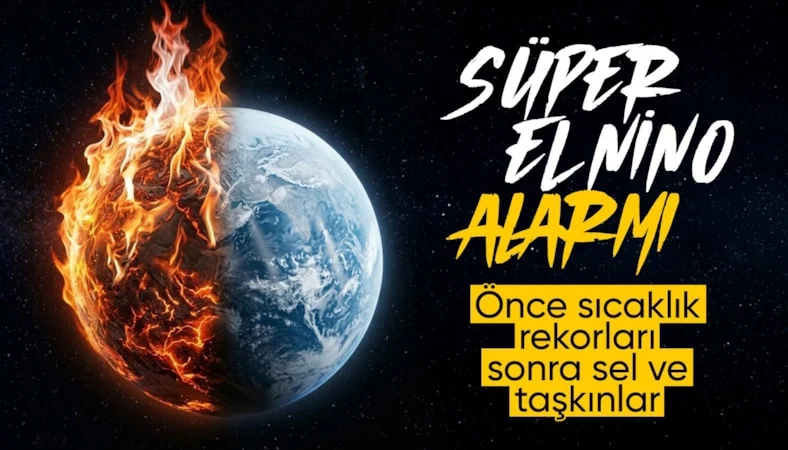 Meteoroloji duyurdu: Süper El Nino geliyor…