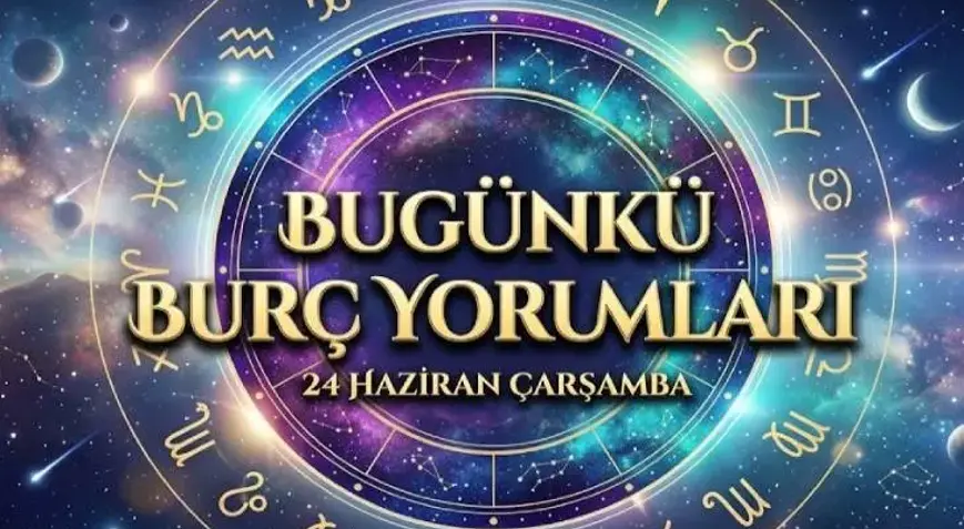 24 Haziran Çarşamba günlük burç yorumları… 24 Haziran Çarşamba günlük burç yorumları…