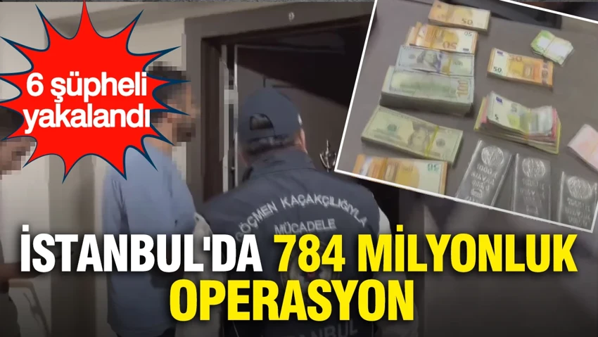 İstanbul’da 784 milyonluk operasyon… İstanbul’da 784 milyonluk operasyon…