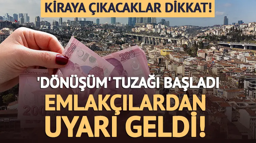 Kiraya çıkacaklar dikkat! ‘Dönüşüm’ tuzağı başladı…