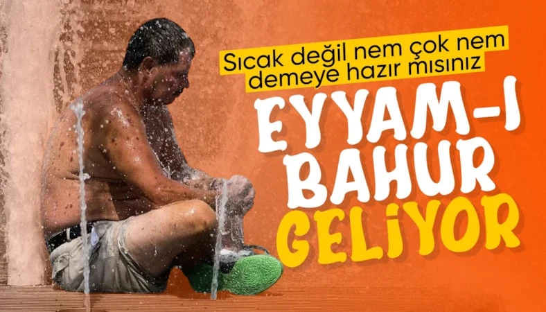 Eyyam-ı bahur sıcakları geliyor… Eyyam-ı bahur sıcakları geliyor…