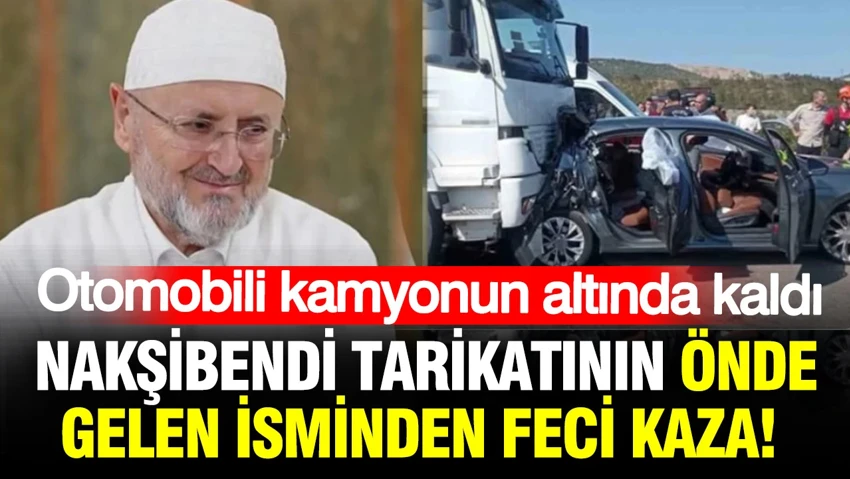 Nakşibendi cemaatinin önde gelen isminden feci kaza…