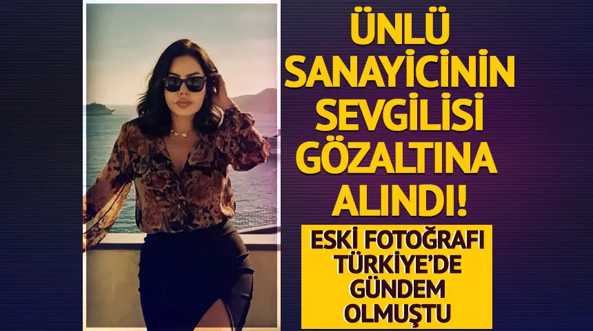 Ünlü sanayicinin sevgilisi gözaltına alındı! Eski kare yeniden gündem oldu… Ünlü sanayicinin sevgilisi gözaltına alındı! Eski kare yeniden gündem oldu…