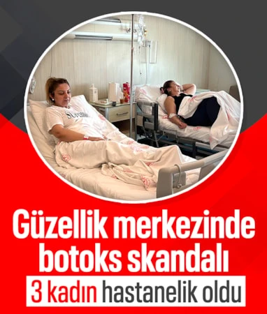 Güzellik merkezinde botoks yaptıran 3 kadın hastanelik oldu…