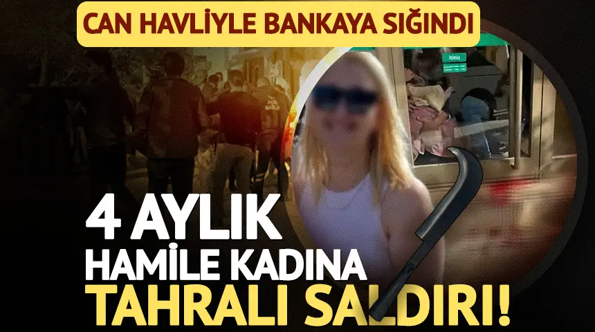 4 aylık hamile kadına tahrayla saldırdı!